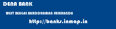 DENA BANK  WEST BENGAL BARDDHAMAN SRIKHANDA   banks information 
